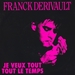 Vignette de Franck Derivault - Je veux tout tout le temps